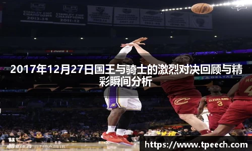 2017年12月27日国王与骑士的激烈对决回顾与精彩瞬间分析